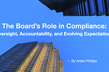The Board’s Role in Compliance: Oversight, Accountability, and Evolving Expectations - Arden…