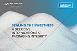 Sealing the Sweetness: A Deep Dive into Nichrome’s Packaging Integrity