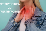 Hypothyroidism vs. Hyperthyroidism