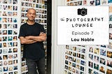 The Photography Lounge-Episode 7: Lou Noble