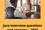 Java interview questions and answers — 2021
