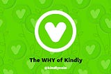 The WHY of Kindly