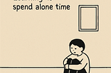 Are you scared of being alone?