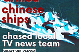 Armed Chinese ships chased local TV news team