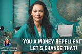 Are You a Money Repellent? Let’s Change That!