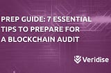 Prep guide: 7 essential tips to prepare for a blockchain audit