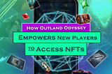 How Outland Odyssey Empowers New Players to Access NFTs