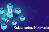 Kubernetes Networking– A Comprehensive Guide To The Networking Concepts In Kubernetes