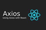 How to use Axios to Make an HTTP Calls in React.