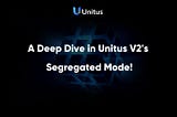 A Deep Dive in Unitus V2’s upcoming features — Part II (Segregated Mode)