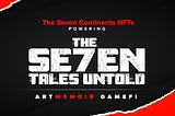 Announcing the Se7en Continents NFTs: Powering The [Se7enTalesUntold] ArtMemoir’s GameFi