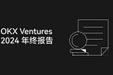 OKX Ventures 2024年度报告：60+项目布局与14大趋势前瞻