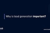 Why is lead generation important?