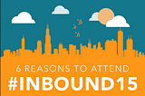 6 Reasons to Attend #INBOUND15 [INFOGRAPHIC]