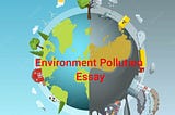 Environment Pollution Essay: Types Causes Effects Solutions