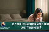 Is Your Exhaustion More Than Just Tiredness? Why Rest Isn’t Fixing Your Burnout