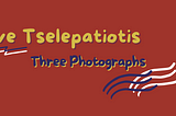 Three Photographs by Eve Tselepatiotis