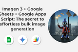 Imagen 3 + Google Sheets + Google Apps Script: The secret to effortless bulk image generation