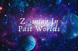 Zooming Past Worlds