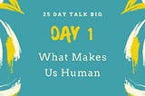 What Makes Us Human Day 1