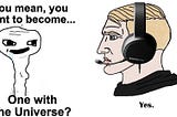 Meme of brainless figure asking, ‘You mean, you want to become One with the Universe?’ and a gamer answering, ‘Yes.’