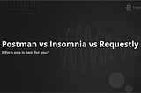 Postman vs Insomnia vs Requestly: Which One Is Best for You?
