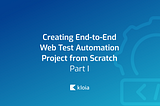 Creating End-to-End Web Test Automation Project from Scratch — Part 1