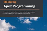 Announcing the Second Edition of “Mastering Apex Programming”