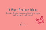 5 Rust Project Ideas For Beginner to Mid Devs 🦀