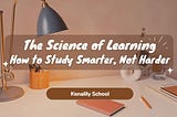 The Science of Learning: How to Study Smarter, Not Harder