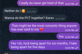 A series of text messages. Him: Wanna do the PCT together? Xxxxxx. Me: That might be the most romantic thing anyone has ever said to me. Yes.