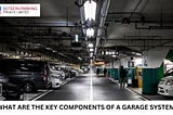 WHAT ARE THE KEY COMPONENTS OF A GARAGE SYSTEM