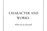 Character and Works — Where do we all stand?