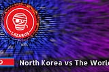 The Lazarus Group: North Korea Versus The World