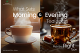 Morning Tea vs Evening Tea: How Your Choice Shapes Your Day