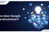 How does Google use blockchain?