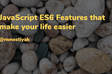 JavaScript ES6 Features that make your life easier