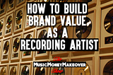 How to build brand value as a recording artist.