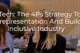 Women In Tech: The 4Ps Strategy To Address The Underrepresentation And Build A More Inclusive…