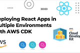 Deploying React Apps in Multiple Environments with AWS CDK