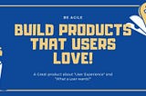 Build products that users love!