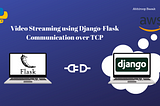 Video Streaming using Django-Flask Communication over TCP