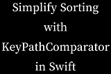 Simplify Sorting with KeyPathComparator in Swift