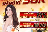ĐĂNG KÝ TÀI KHOẢN NHẬN NGAY 58K