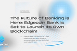 The Future of Banking is Here: Edgecoin Bank is Set to Launch Its Own Blockchain!