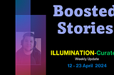 Weekly Update 12–23 April: Featuring Boosted Stories on ILLUMINATION-Curated