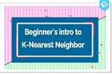 Beginner’s Introduction to K-Nearest Neighbor