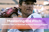 Mastering the Pitch: Essential Tips for Startups Seeking Venture Capital