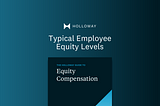 Typical Employee Equity Levels — from The Holloway Guide to Equity Compensation