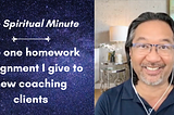 The Spiritual Minute: The one homework assignment I give to new coaching clients